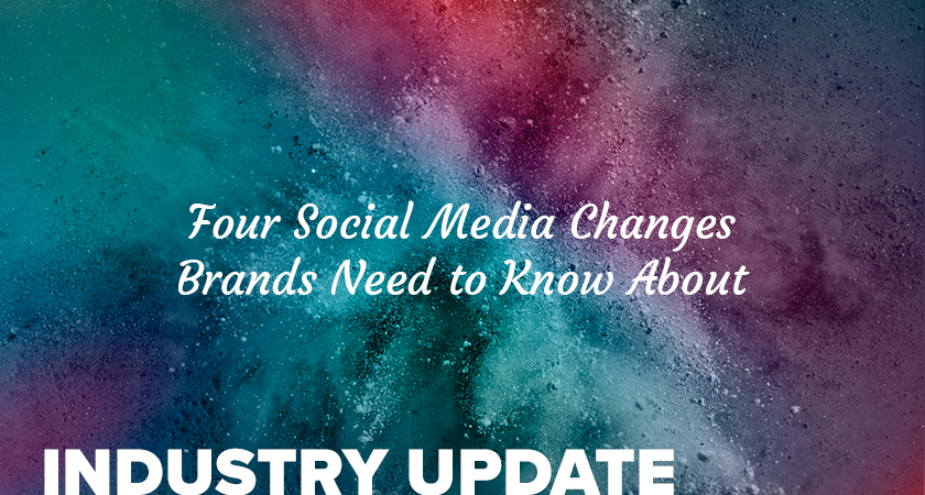 Four Social Media Changes Brands Need to Know About Industry Update