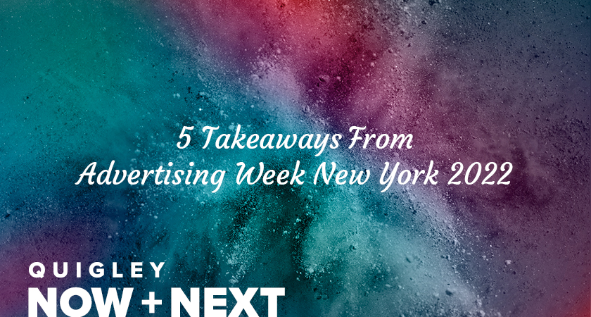 5 Takeaways from Advertising Week New York 2022 Quigley Now + Next
